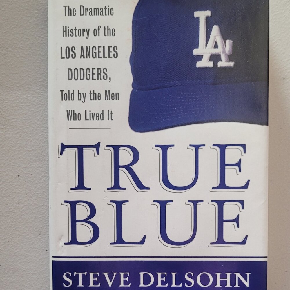 TRUE BLUE By Steve Delsohn: The Dramatic History of the Los Angeles Dodgers